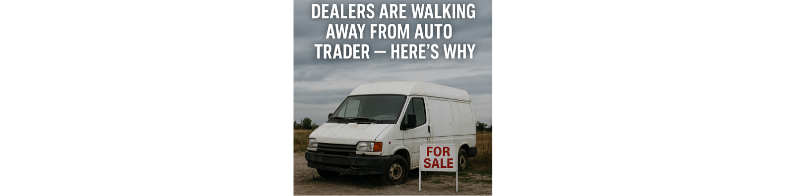 Dealers Are Walking Away from Auto Trader — Here's Why (Auto Trader Deal Builder Protests Explained)